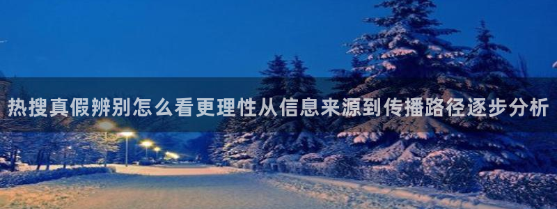 热门网络话题：热搜真假辨别怎么看更理性从信息来源到传播路径逐步分析