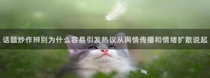 黑料网络新闻：话题炒作辨别为什么容易引发热议从舆情传播和情绪扩散说起