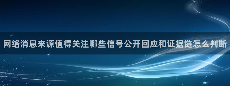 网络热门话题：网络消息来源值得关注哪些信号公开回应和证据链怎么判断
