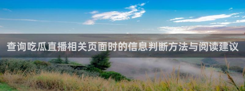 黑料最新热点：查询吃瓜直播相关页面时的信息判断方法与阅读建议
