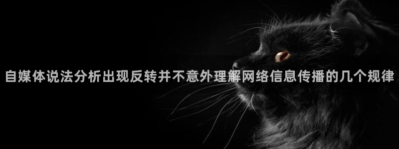 黑料爆料热门话题：自媒体说法分析出现反转并不意外理解网络信息传播的几个规律